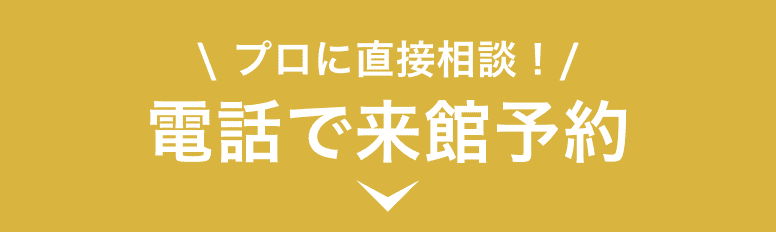 プロに直接相談！電話で来館予約
